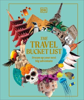 The Travel Bucket List : Dream Up Your Next Big Adventure