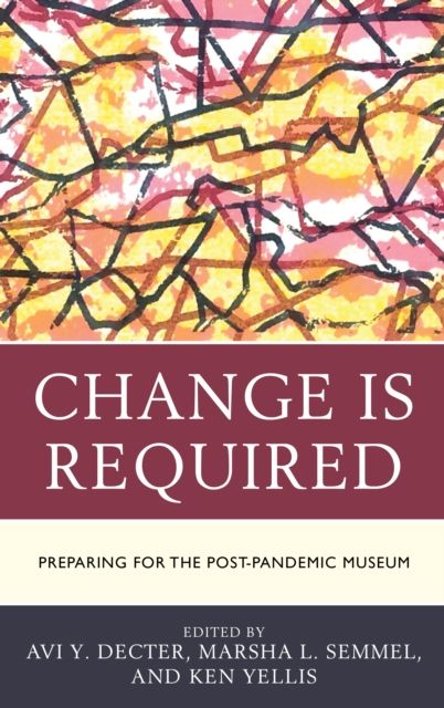 Change Is Required : Preparing for the Post-Pandemic Museum