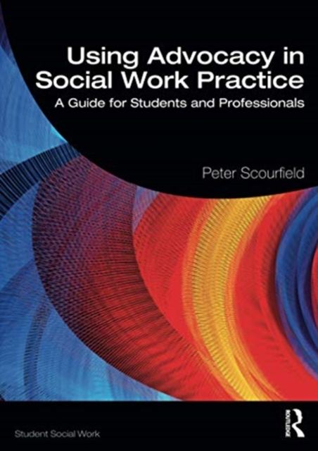 Using Advocacy in Social Work Practice : A Guide for Students and Professionals