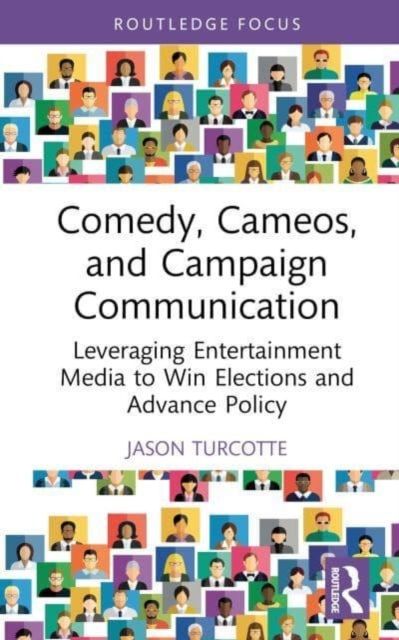 Comedy, Cameos, and Campaign Communication : Leveraging Entertainment Media to Win Elections and Advance Policy
