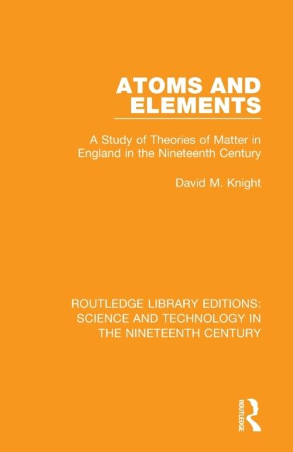 Atoms and Elements : A Study of Theories of Matter in England in the Nineteenth Century