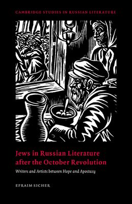 Jews in Russian Literature after the October Revolution : Writers and Artists between Hope and Apostasy