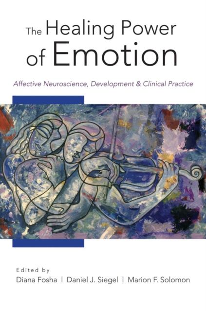 The Healing Power of Emotion : Affective Neuroscience, Development & Clinical Practice