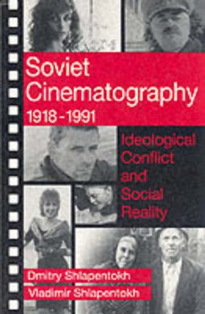 Soviet Cinematography, 1918-1991 : Ideological Conflict and Social Reality
