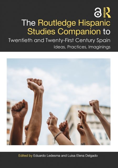 The Routledge Hispanic Studies Companion to Twentieth and Twenty-First Century Spain : Ideas, Practices, Imaginings