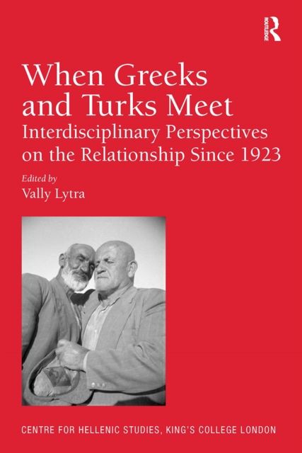 When Greeks and Turks Meet : Interdisciplinary Perspectives on the Relationship Since 1923