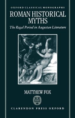 Roman Historical Myths : The Regal Period in Augustan Literature