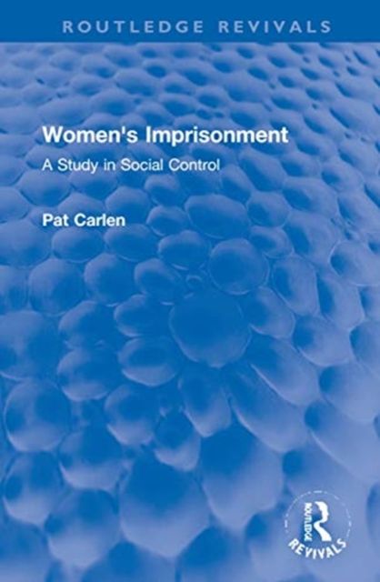 Women's Imprisonment : A Study in Social Control