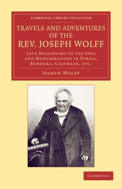 Travels and Adventures of the Rev. Joseph Wolff, D.D., LL.D. : Late Missionary to the Jews and Muhammadans in Persia, Bokhara, Cashmeer, etc.