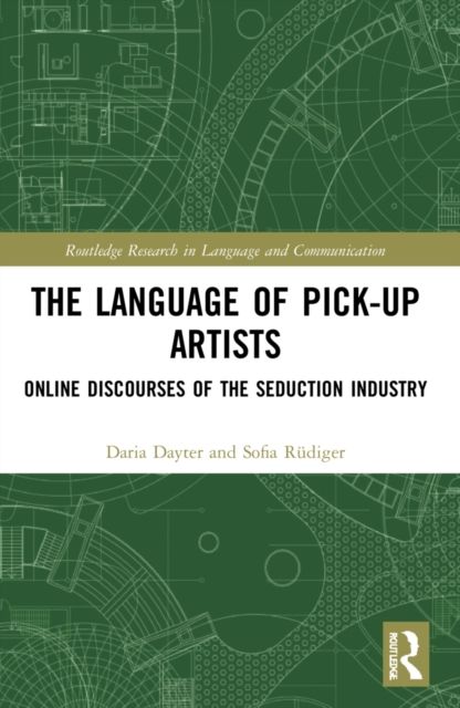 The Language of Pick-Up Artists : Online Discourses of the Seduction Industry