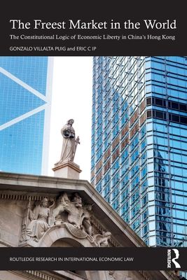 The Freest Market in the World : The Constitutional Logic of Economic Liberty in China’s Hong Kong