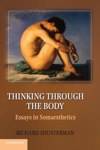 Thinking through the Body : Essays in Somaesthetics