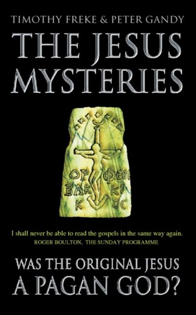 The Jesus Mysteries : Was the ‘Original Jesus’ a Pagan God?