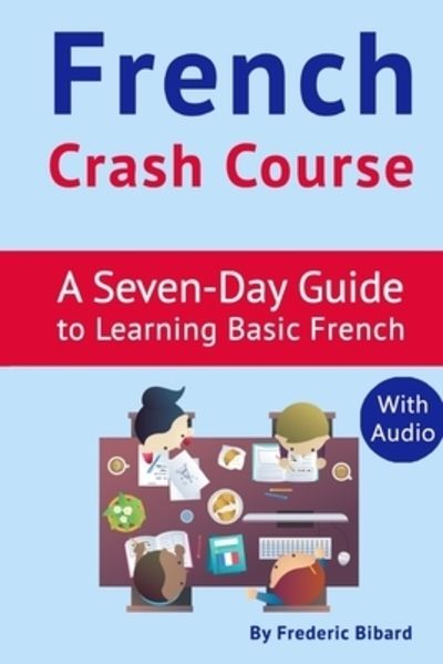 French crash course : a no-BS, seven-day guide to learning basic French (with audio)