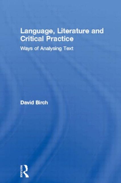 Language, Literature and Critical Practice : Ways of Analysing Text