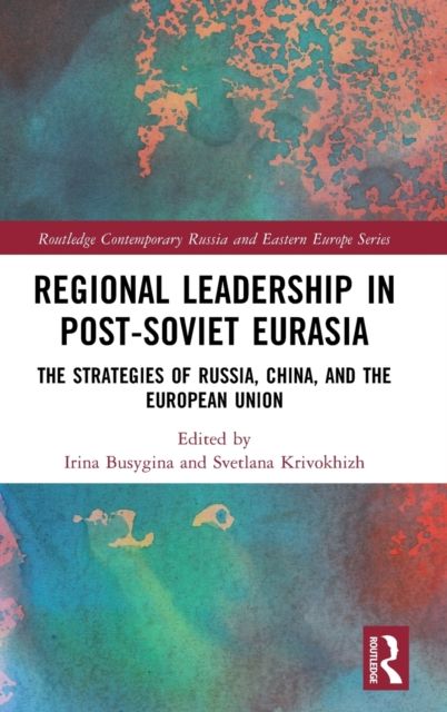 Regional Leadership in Post-Soviet Eurasia : The Strategies of Russia, China, and the European Union