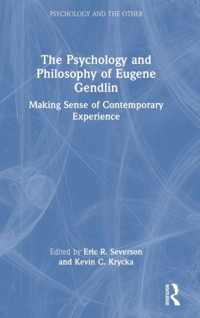 The Psychology and Philosophy of Eugene Gendlin : Making Sense of Contemporary Experience