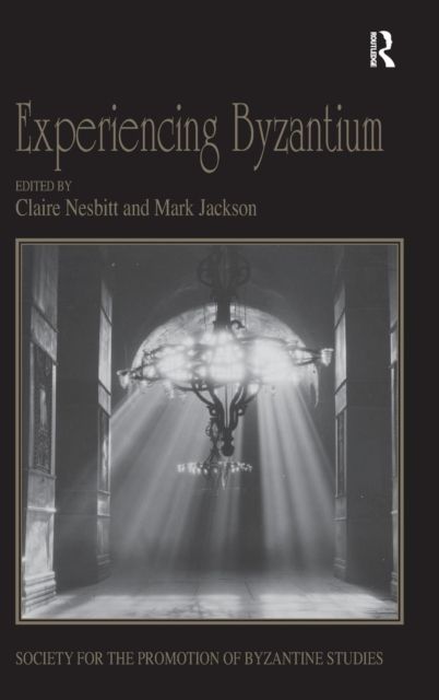 Experiencing Byzantium : Papers from the 44th Spring Symposium of Byzantine Studies, Newcastle and Durham, April 2011