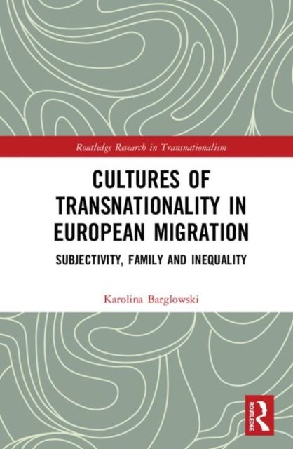 Cultures of Transnationality in European Migration : Subjectivity, Family and Inequality