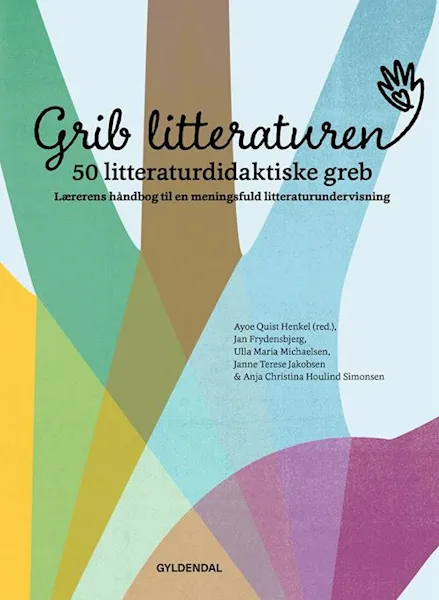 Forsidebilde av Grib litteraturen : 50 litteraturdidaktiske greb : lærerens håndbog til en meningsfuld litteraturundervisning