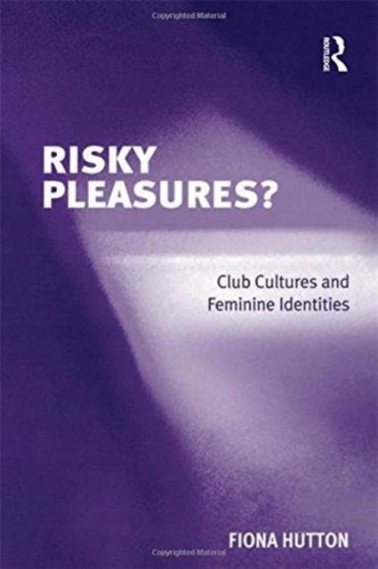 Risky Pleasures? : Club Cultures and Feminine Identities