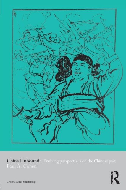 China Unbound : Evolving Perspectives on the Chinese Past