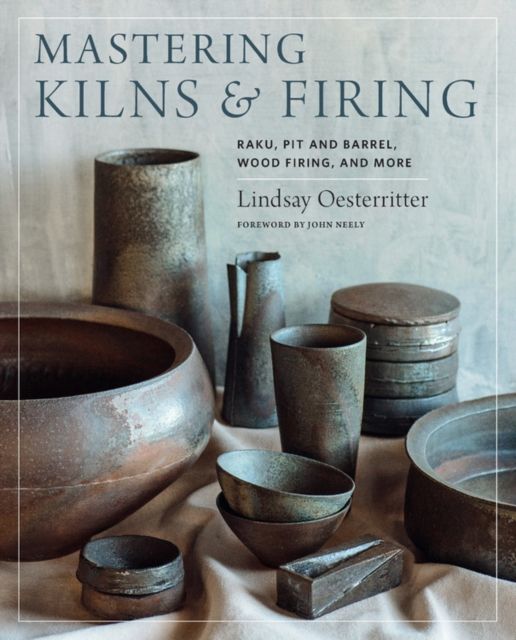 Forsidebilde av Mastering Kilns and Firing : Raku, Pit and Barrel, Wood Firing, and More
