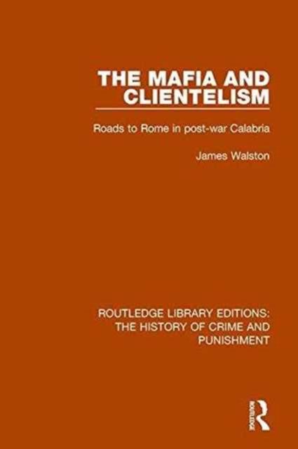 The Mafia and Clientelism : Roads to Rome in Post-War Calabria