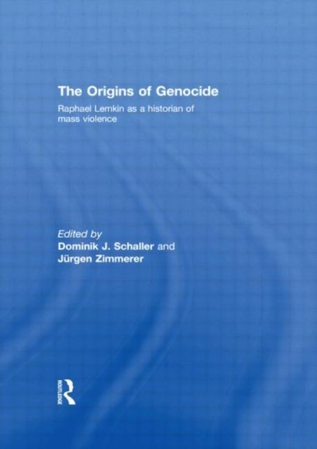 The Origins of Genocide : Raphael Lemkin as a historian of mass violence