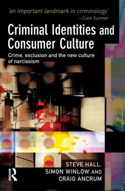 Criminal Identities and Consumer Culture : Crime, Exclusion and the New Culture of Narcissm