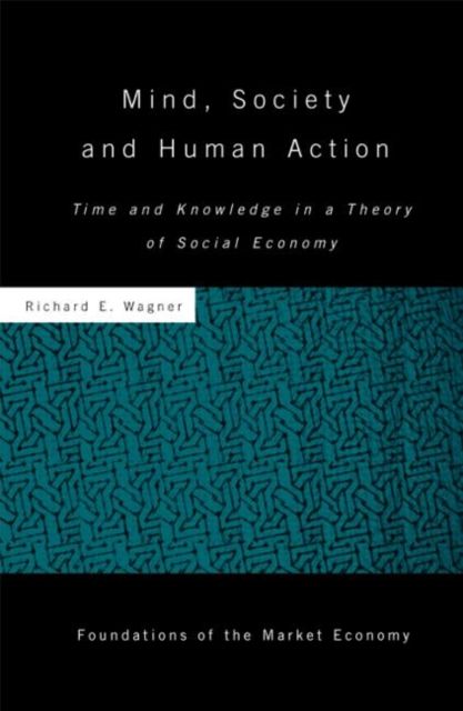 Mind, Society, and Human Action : Time and Knowledge in a Theory of Social Economy