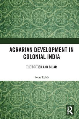 Agrarian Development in Colonial India : The British and Bihar