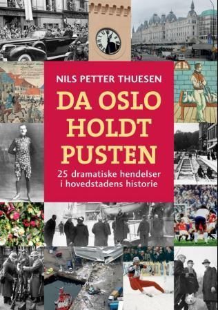 Da Oslo holdt pusten : 25 dramatiske hendelser i hovedstadens historie