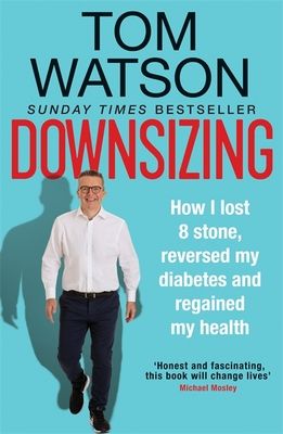 Downsizing : How I lost 8 stone, reversed my diabetes and regained my health
