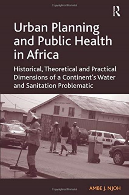 Urban Planning and Public Health in Africa : Historical, Theoretical and Practical Dimensions of a Continent's Water and Sanitation Problematic