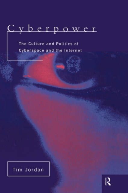 Cyberpower : The culture and politics of cyberspace and the Internet