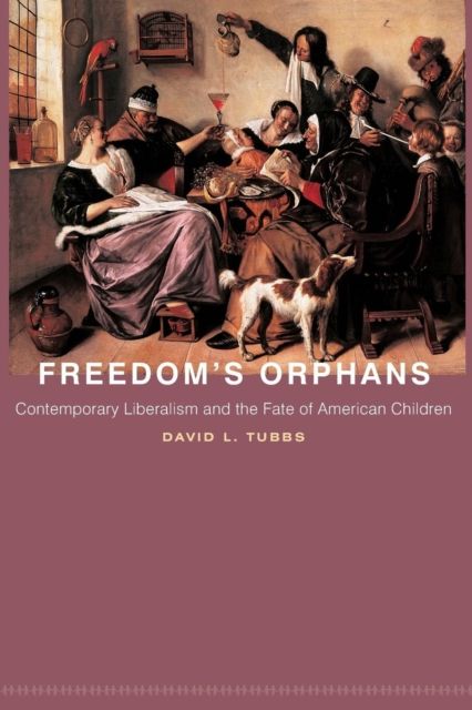 Freedom's Orphans : Contemporary Liberalism and the Fate of American Children