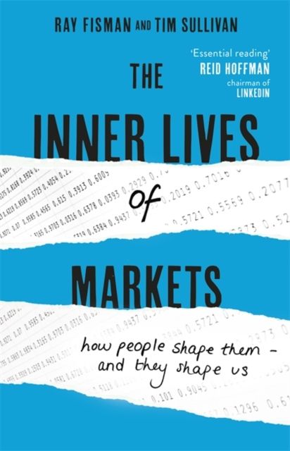 The Inner Lives of Markets : How People Shape Them - And They Shape Us