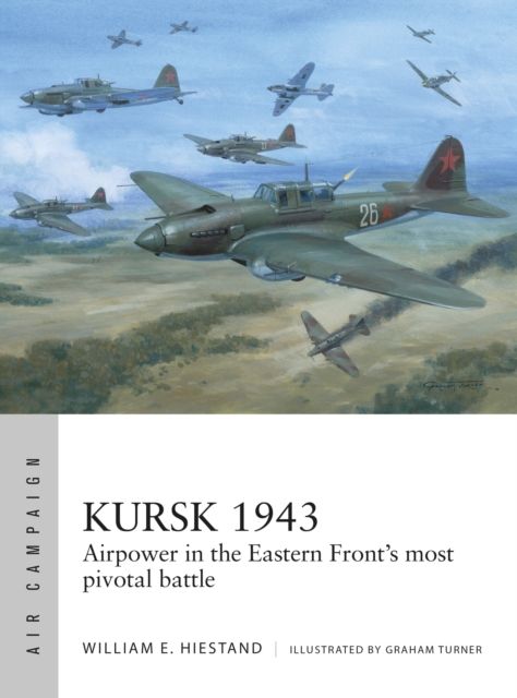 Kursk 1943 : Airpower in the Eastern Front's most pivotal battle