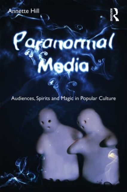 Paranormal Media : Audiences, Spirits and Magic in Popular Culture