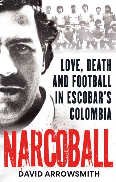 Narcoball : Love, Death and Football in Escobar's Colombia