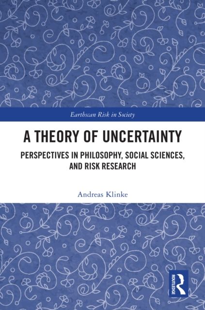 A Theory of Uncertainty : Perspectives in Philosophy, Social Sciences, and Risk Research