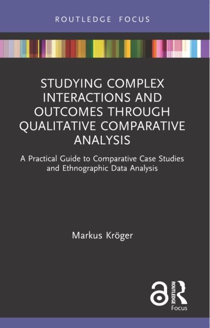 Studying Complex Interactions and Outcomes Through Qualitative Comparative Analysis : A Practical Guide to Comparative Case Studies and Ethnographic Data Analysis