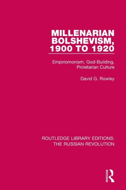 Millenarian Bolshevism 1900-1920 : Empiriomonism, God-Building, Proletarian Culture