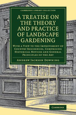 A Treatise on the Theory and Practice of Landscape Gardening : With a View to the Improvement of Country Residences, Comprising Historical Notices and General Principles of the Art