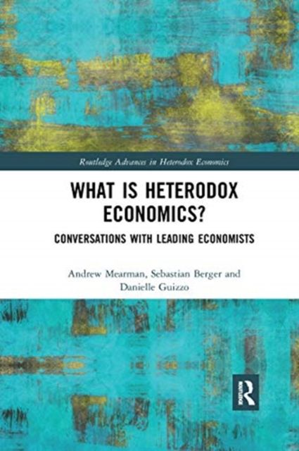 What is Heterodox Economics? : Conversations with Leading Economists