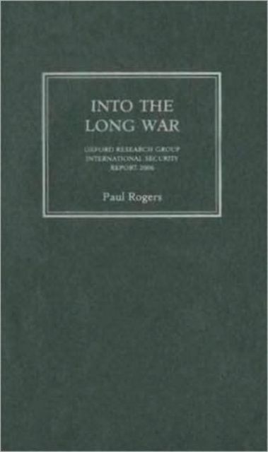 Into the Long War : Oxford Research Group International Security Report 2006