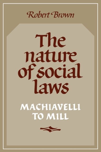 The Nature of Social Laws : Machiavelli to Mill