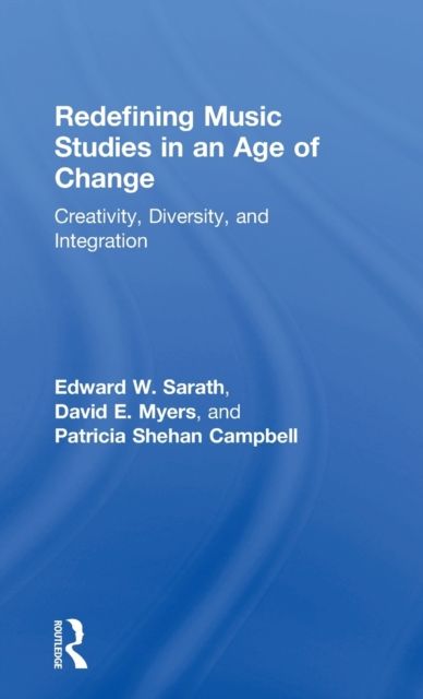 Redefining Music Studies in an Age of Change : Creativity, Diversity, and Integration