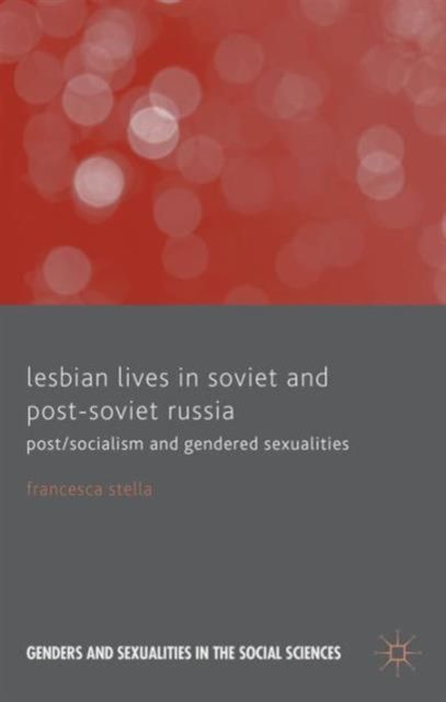 Lesbian Lives in Soviet and Post-Soviet Russia : Post/Socialism and Gendered Sexualities